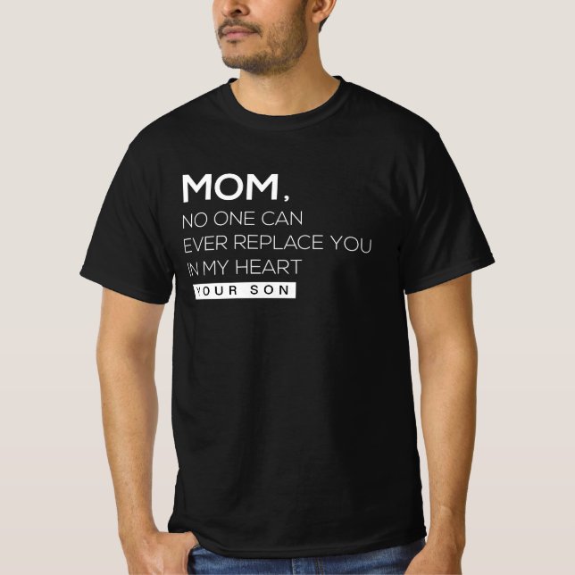 MOM NO ONE CAN EVER REPLACE YOU IN MY HEART  T-Shirt (Front)