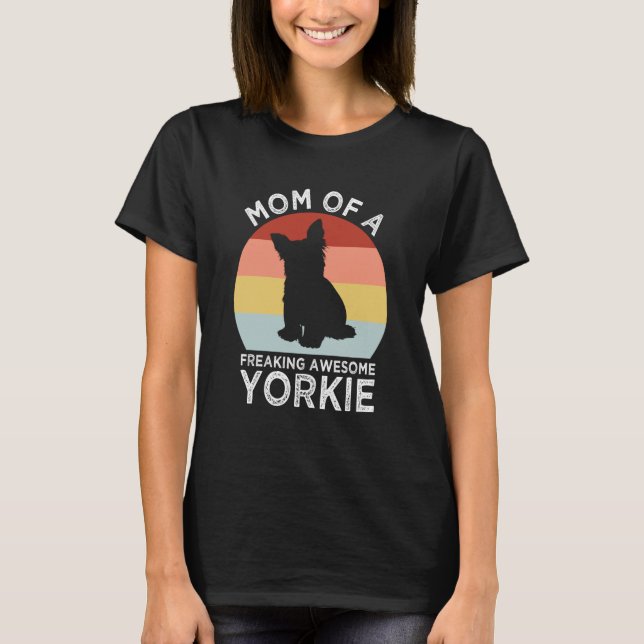 Mom of a Freaking Awesome Yorkie Yorkshire Terrier T-Shirt (Front)