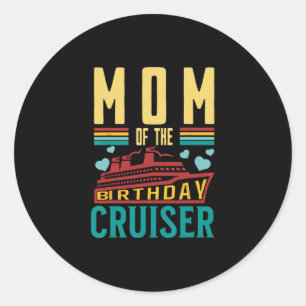 Mom Of The Birthday Cruiser Funny Cruise Vacation Classic Round Sticker