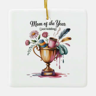 Mom Of The Year (Just Kidding) Ceramic Ornament