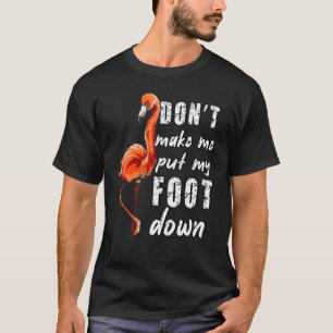 Mom Saying Don't Make Me Put My Foot Down Flamingo T-Shirt