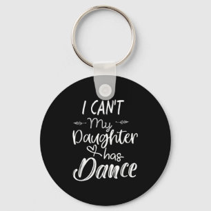Mom Shirt, Dance Shirt - I Can't My Daughter Has D Key Ring