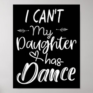Mom Shirt, Dance Shirt - I Can't My Daughter Has D Poster
