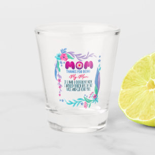 Mom Thanks For Being My Mom Shot Glass