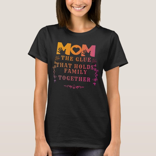 mom the glue that holds family together  T-Shirt (Front)