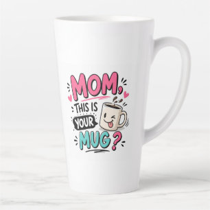 Mom, This Is Your Mug? Funny Mother's Day Coffee Latte Mug