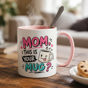 Mom, This Is Your Mug? Funny Mother's Day Coffee Mug