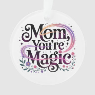Mom, You’re Magic Ornament