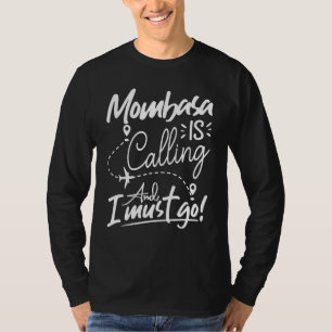 Mombasa Is Calling and I Must Go Kenya Travel T-Shirt
