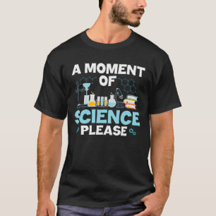Moment of Science Funny Chemistry Scientist  Teach T-Shirt