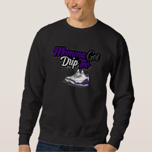 Momma Got Drip Too Matching Dark Iris 3s Matching Sweatshirt
