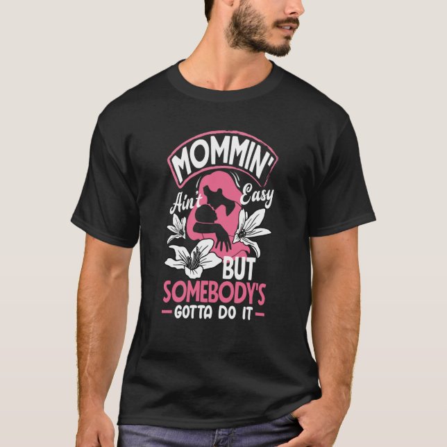 Mommin' Ain't Easy Beautiful Flowers Mother's Day T-Shirt (Front)