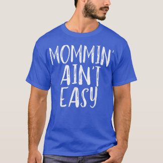 Mommin' Ain't Easy Funny Mum Parenting Quote T-Shirt