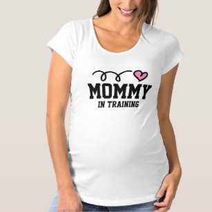 Mommy in training maternity shirt