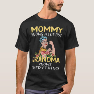 Mommy Knows A Lot But Grandma Knows Everything T-Shirt