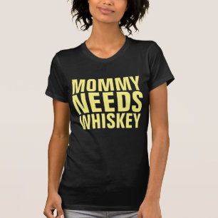 MOMMY NEEDS WHISKEY T-Shirts
