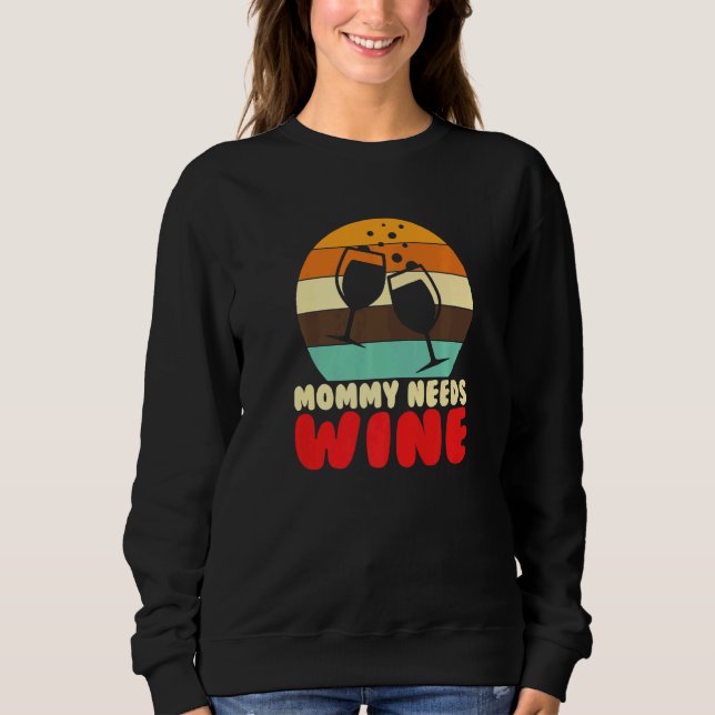 Mommy Needs Wine I Alcohol White Wine   Sweatshirt (Front)