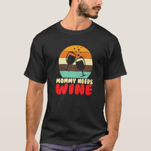 Mommy Needs Wine I Alcohol White Wine   T-Shirt