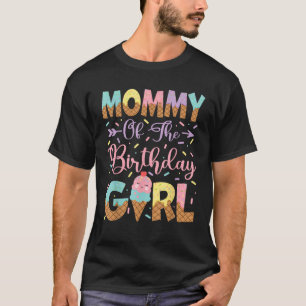 Mommy Of The Birthday Girl Ice Cream Lover Party  T-Shirt
