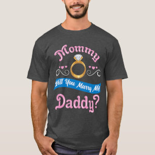 Mommy Will You Marry My Daddy Marriage Proposal  g T-Shirt