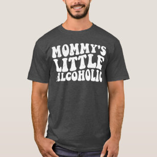 Mommys Little Alcoholic Funny Drunk Mom Life Alcoh T-Shirt