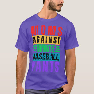 Moms Against White Baseball Pants 11 T-Shirt