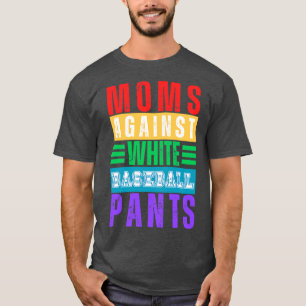 Moms Against White Baseball Pants 14 T-Shirt
