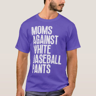 Moms Against White Baseball Pants 19 T-Shirt