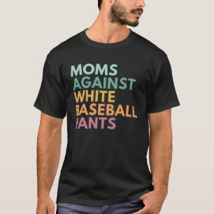 Moms Against White Baseball Pants  1 T-Shirt