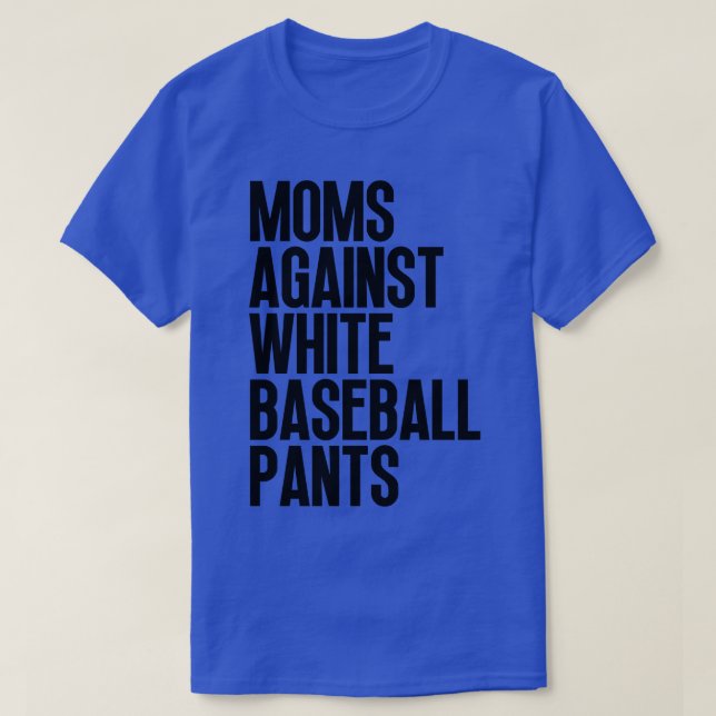 Moms Against White Baseball Pants 29 T-Shirt (Design Front)
