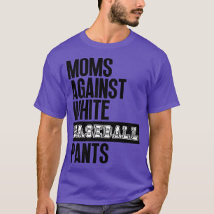 Moms Against White Baseball Pants 33 T-Shirt