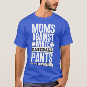 Moms Against White Baseball Pants 36 T-Shirt