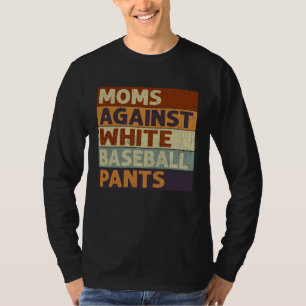 Moms Against White Baseball Pants  Baseball T-Shirt