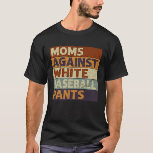 Moms Against White Baseball Pants  Baseball T-Shirt