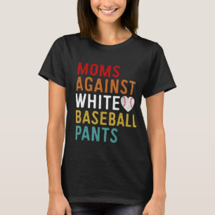 Moms Against White Baseball Pants Funny BaseBall F T-Shirt