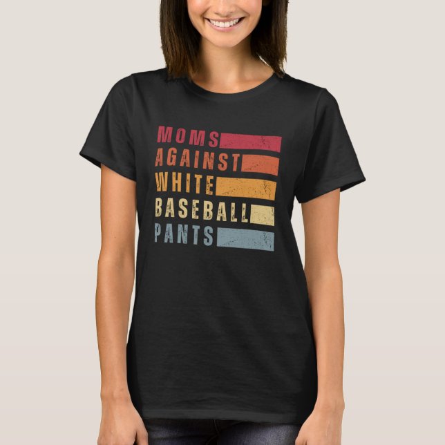 Moms Against White Baseball Pants   T-Shirt (Front)