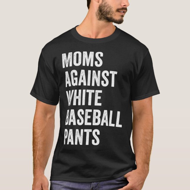 Moms Against White Baseball Pants T-Shirt (Front)