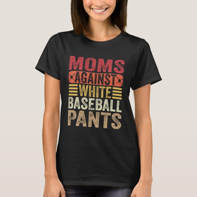 Moms Against White Baseball Pants Womens Mom Humor T-Shirt (Front)