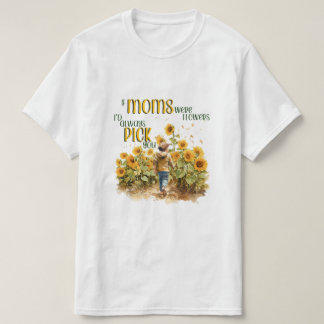 moms were flowers T-Shirt