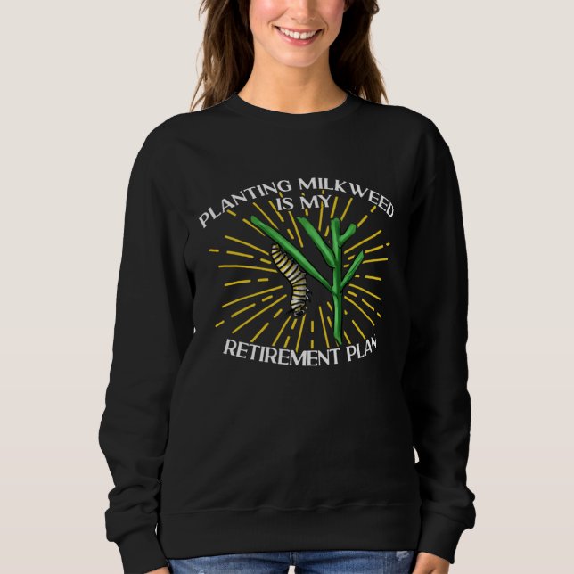 Monarch Butterfly Planting Milkweed Is My Retireme Sweatshirt (Front)