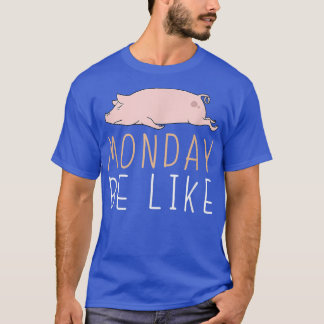 Monday Be Like Pig Cute Lazy Animal Kawaii4163  T-Shirt