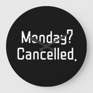 Monday? Cancelled – Funny Sarcastic Wall Clock