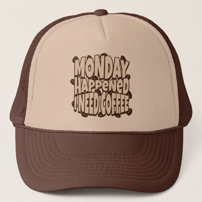 Monday happened, I need coffee, motivational Trucker Hat (Front)