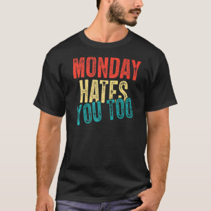 Monday Hates You Too  Days Of Week  Saying Monday T-Shirt