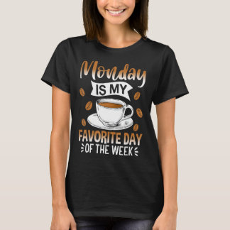 Monday Is My Favourite Day Of The Week Coffee Drin T-Shirt