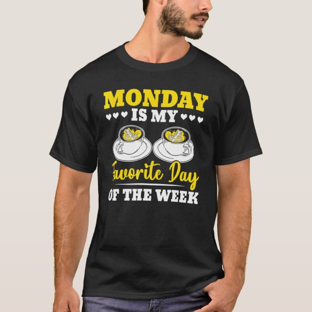 Monday Is My Favourite Day Of The Week Coffee Drin T-Shirt (Front)
