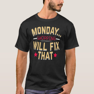 Monday Shopping Will Fix That Monday  Week T-Shirt