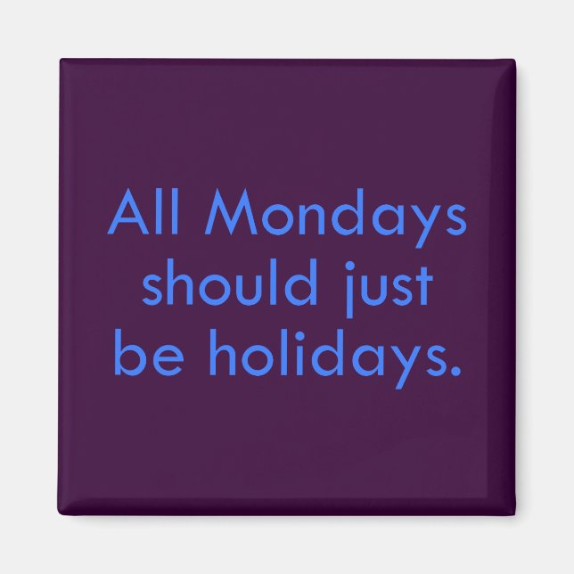 Monday should be a day off from work (2) magnet (Front)
