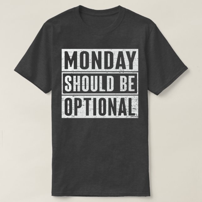 Monday Should Be Optional 1 T-Shirt (Design Front)