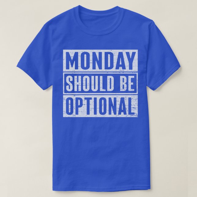 Monday Should Be Optional 1 T-Shirt (Design Front)